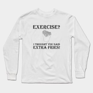 You Said Extra Fries! Long Sleeve T-Shirt